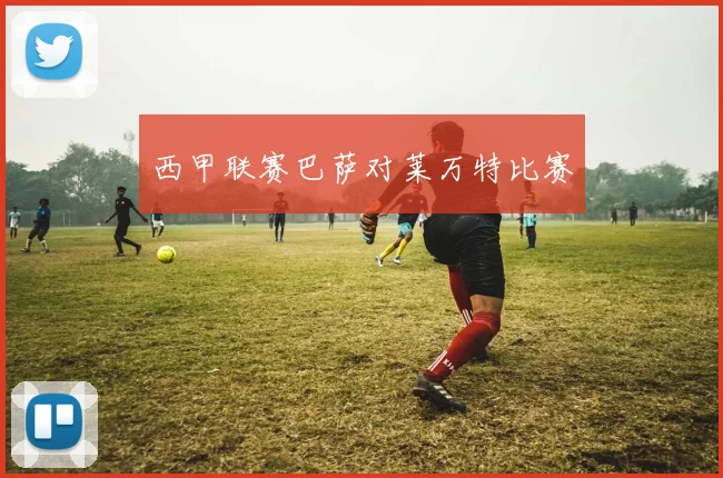 西甲联赛巴萨对莱万特比赛