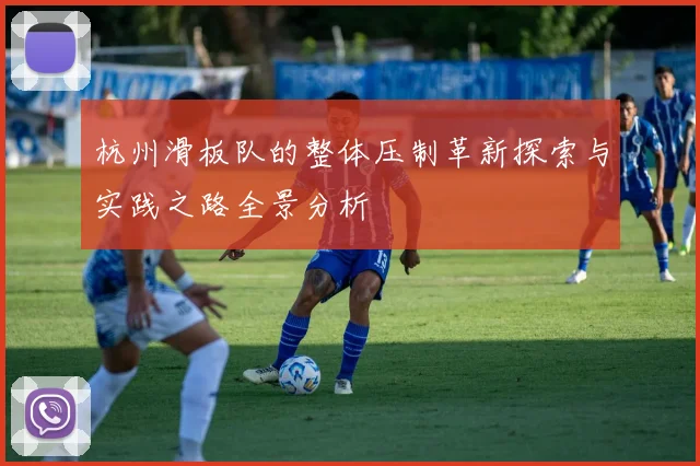 杭州滑板队的整体压制革新探索与实践之路全景分析